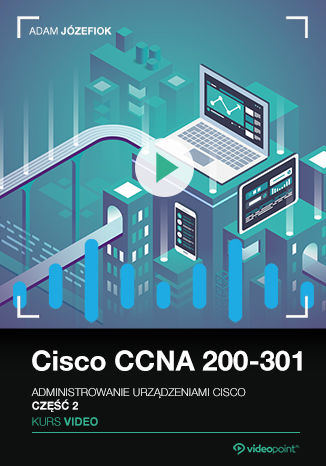Cisco CCNA 200-301. Kurs video. Administrowanie urządzeniami Cisco. Część 2 Adam Józefiok - okładka audiobooks CD