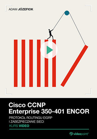 Cisco CCNP Enterprise 350-401 ENCOR. Kurs video. Protokół routingu EIGRP i zabezpieczanie sieci Adam Józefiok - okładka książki