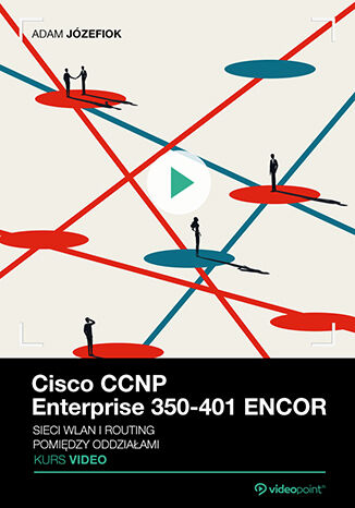 Cisco CCNP Enterprise 350-401 ENCOR. Kurs video. Sieci WLAN i routing pomidzy oddziaami Adam Jzefiok - okadka audiobooka MP3