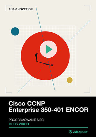 Cisco CCNP Enterprise 350-401 ENCOR. Kurs video. Programowanie i automatyzacja sieci Adam Jzefiok - okadka ebooka