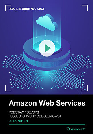 Amazon Web Services. Kurs video. Podstawy DevOps i usługi chmury obliczeniowej Dominik Gubrynowicz - okładka ebooka