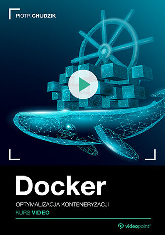 Docker. Kurs video. Optymalizacja konteneryzacji Piotr Chudzik - okładka książki