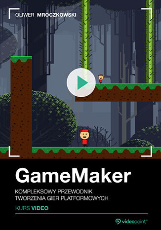 GameMaker. Kurs video. Kompleksowy przewodnik tworzenia gier platformowych Oliwer Mroczkowski - okadka ebooka