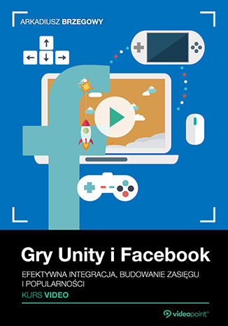 Okładka książki/ebooka Gry Unity i Facebook. Efektywna integracja, budowanie zasięgu i popularności. Kurs video