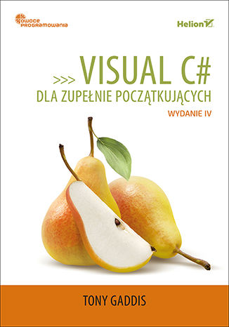 Visual C# dla zupełnie początkujących. Owoce programowania. Wydanie IV Tony Gaddis - okładka książki