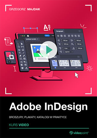 Adobe InDesign. Kurs video. Broszury, plakaty, katalogi w praktyce