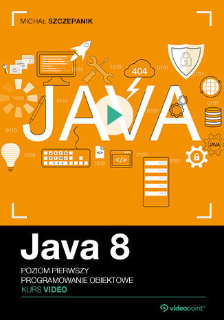 Java 8. Programowanie obiektowe. Kurs video. Poziom pierwszy Michał Szczepanik - okładka ebooka