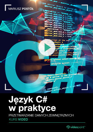 Język C# w praktyce. Kurs video. Przetwarzanie danych zewnętrznych Mariusz Postół - okładka audiobooks CD