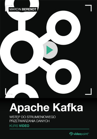 Apache Kafka. Kurs video. Wstęp do strumieniowego przetwarzania danych Marcin Berendt - okładka audiobooka MP3