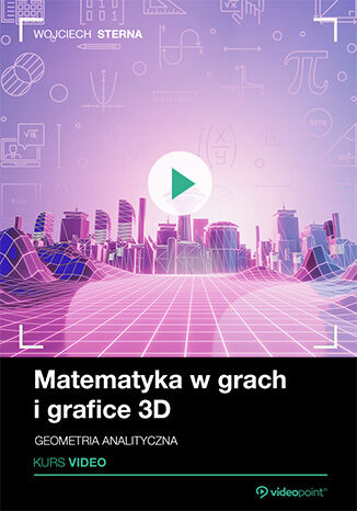 Matematyka w grach i grafice 3D. Kurs video. Geometria analityczna
Matematyka