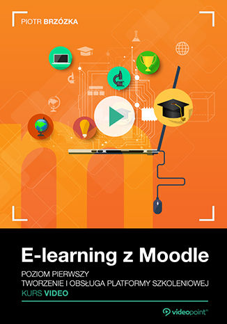 Okładka książki/ebooka E-learning z Moodle. Kurs video. Poziom pierwszy. Tworzenie i obsługa platformy szkoleniowej