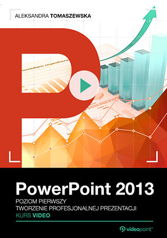 PowerPoint 2013. Kurs video. Poziom pierwszy. Tworzenie profesjonalnej prezentacji