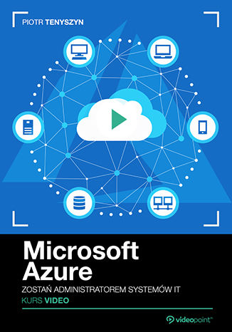 Microsoft Azure. Kurs video. Zostań administratorem systemów IT Piotr Tenyszyn - okładka ebooka