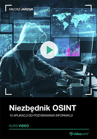 Niezbędnik OSINT. Kurs video. 10 aplikacji do pozyskiwania informacji