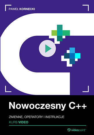 Nowoczesny C++. Kurs video. Zmienne, operatory i instrukcje Paweł Kornecki - okładka ebooka