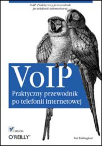 Okładka książki VoIP. Praktyczny przewodnik po telefonii internetowej