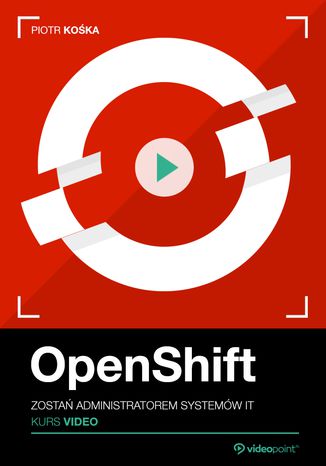 Okładka książki OpenShift. Kurs video. Zostań administratorem systemów IT