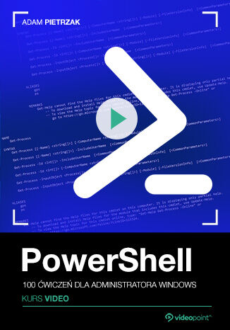 PowerShell. Kurs video. 100 ćwiczeń dla administratora Windows