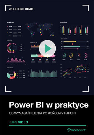 Power BI w praktyce. Kurs video. Od wymagań klienta po końcowy raport