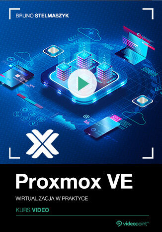 Proxmox VE. Kurs video. Wirtualizacja w praktyce