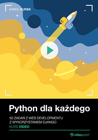 Python dla każdego. Kurs video. 50 zadań z web developmentu z wykorzystaniem Django Karol Kurek - okładka ebooka