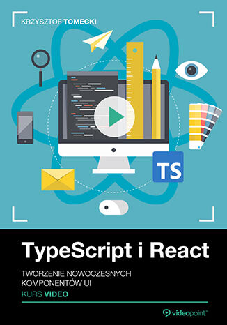 TypeScript i React. Kurs video. Tworzenie nowoczesnych komponentw UI Krzysztof Tomecki - okadka ebooka