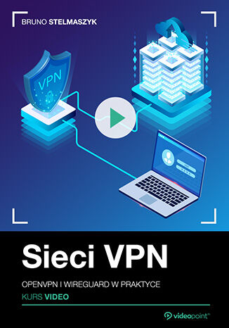 Sieci VPN. Kurs video. OpenVPN i Wireguard w praktyce Bruno Stelmaszyk - okładka ebooka