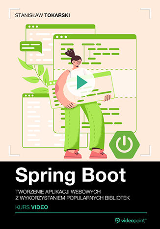 Spring Boot. Kurs video. Tworzenie aplikacji webowych z wykorzystaniem popularnych bibliotek