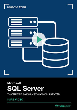 Microsoft SQL Server. Kurs video. Tworzenie zaawansowanych zapyta Bartosz Szmit - okadka audiobooks CD