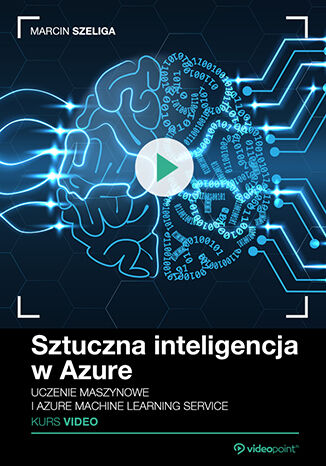 Sztuczna inteligencja w Azure. Kurs video. Uczenie maszynowe i Azure Machine Learning Service Marcin Szeliga - okładka ebooka