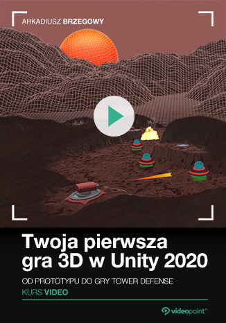 Twoja pierwsza gra 3D w Unity 2020. Kurs video. Od prototypu do gry Tower Defence Arkadiusz Brzegowy - okładka audiobooks CD