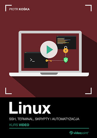 Linux. Kurs video. SSH, terminal, skrypty i automatyzacja Piotr Kośka - okładka książki