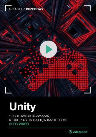 Unity. Kurs video. 10 gotowych rozwiązań, które przydadzą się w każdej grze Arkadiusz Brzegowy - okładka książki