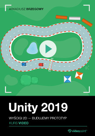 Unity 2019. Kurs video. Wyścigi 2D - budujemy prototyp Arkadiusz Brzegowy - okładka książki