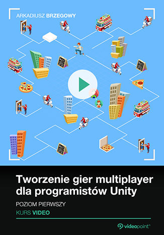 Tworzenie gier multiplayer dla programistów Unity. Poziom pierwszy. Kurs video Arkadiusz Brzegowy - okładka książki