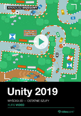 Unity 2019. Kurs wideo. Wyścigi 2D - ostatnie szlify Arkadiusz Brzegowy - okładka książki