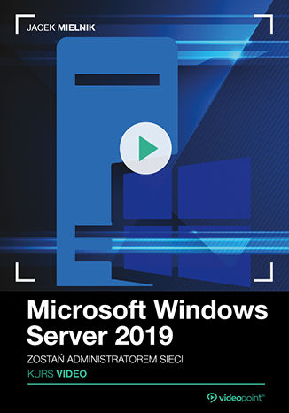 Okładka książki Microsoft Windows Server 2019. Kurs video. Zostań administratorem sieci
