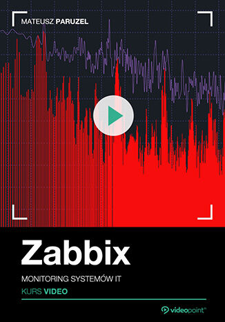 Zabbix. Kurs video. Monitoring systemw IT Mateusz Paruzel - okadka ebooka