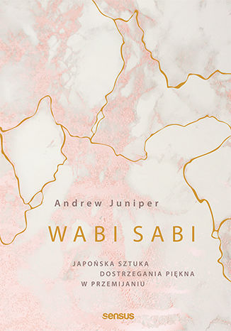 Okładka:Wabi sabi. Japońska sztuka dostrzegania piękna w przemijaniu 