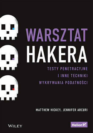 Warsztat hakera. Testy penetracyjne i inne techniki wykrywania podatności Matthew Hickey, Jennifer Arcuri  - okładka ebooka