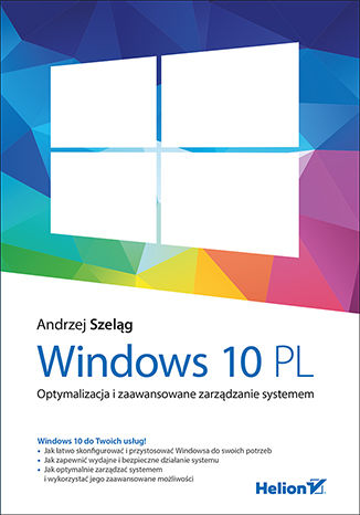 Windows 10 PL. Optymalizacja i zaawansowane zarzdzanie systemem Andrzej Szelg - okadka ebooka
