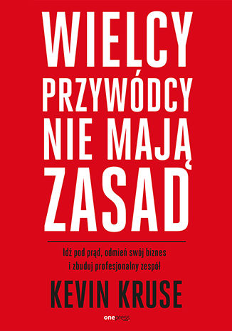 Okładka: Wielcy przywódcy nie mają zasad. Idź pod prąd, odmień swój biznes i zbuduj profesjonalny zespół