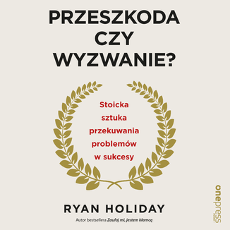 Przeszkoda czy wyzwanie? Stoicka sztuka przekuwania problemów w sukcesy Ryan Holiday - okładka audiobooka MP3