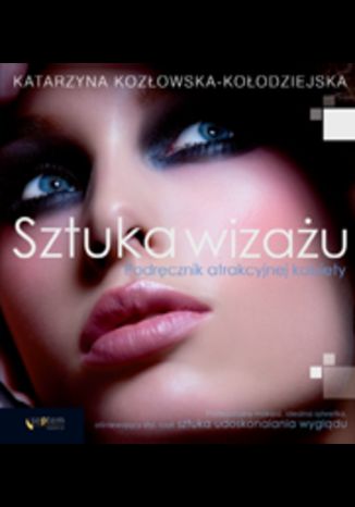Sztuka wizażu. Podręcznik atrakcyjnej kobiety Katarzyna Kozłowska-Kołodziejska - okładka audiobooka MP3