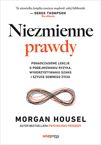 Niezmienne prawdy. Ponadczasowe lekcje o podejmowaniu ryzyka, wykorzystywaniu szans i sztuce dobrego �ycia Morgan Housel - ok�adka ksi��ki