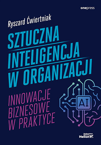 Sztuczna inteligencja w organizacji. Innowacje biznesowe w praktyce Ryszard wiertniak - okadka ebooka