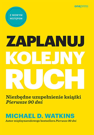 Okładka: Zaplanuj kolejny ruch. Niezbędne uzupełnienie książki "Pierwsze 90 dni"
