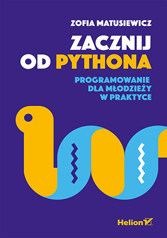 Zacznij od Pythona. Programowanie dla młodzieży w praktyce Zofia Matusiewicz - okładka książki