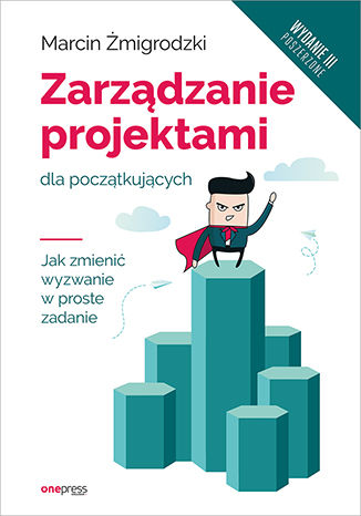 Zarządzanie projektami dla początkujących. Jak zmienić wyzwanie w proste zadanie. Wydanie III poszerzone Marcin Żmigrodzki - okładka audiobooka MP3