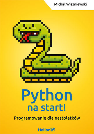Python na start! Programowanie dla nastolatków Michał Wiszniewski - okładka książki